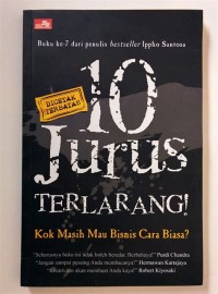 10 jurus terlarang! : kok masih mau bisnis cara biasa!?