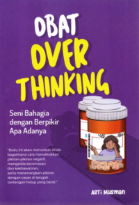 Obat over tihinking : seni bahagia dengan berpikir apa adanya